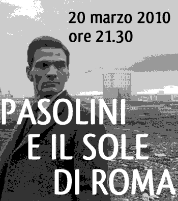 Pasolini eil sole di Roma, 20 marzo 2010 al Casale Podere Rosa, spettacolo dal vivo teatro-canzone, di Andrea Barbetti scarica il volantino